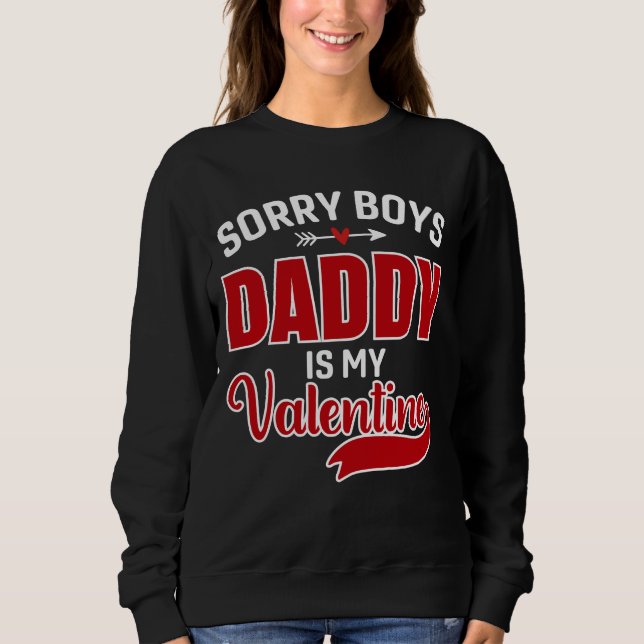 Sorry Boys Daddy is my Valentine Sweatshirt (Front)