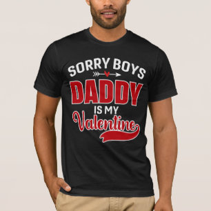 Sorry Boys Daddy is my Valentine T-Shirt