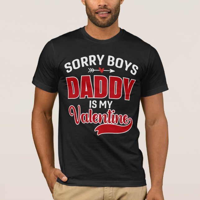 Sorry Boys Daddy is my Valentine T-Shirt (Front)