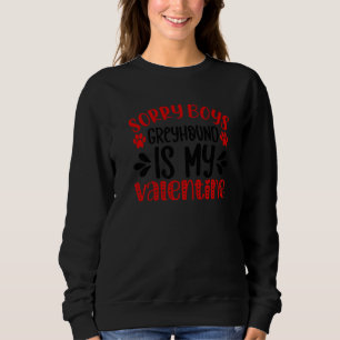 Sorry Boys Greyhound Is My Valentine Day Dogs Love Sweatshirt