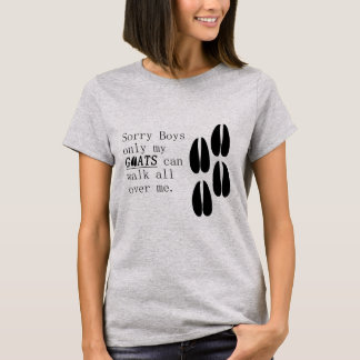 Sorry Boys only my Goats can walk all over me T-Shirt