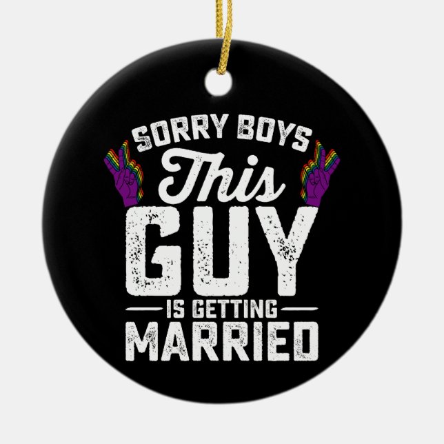 Sorry Boys This Guy Is Getting Married Gay Ceramic Ornament (Front)