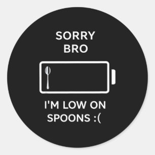 Sorry bro i’m low on spoons funny sarcastic quote classic round sticker