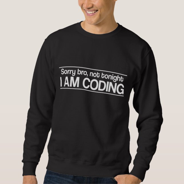 Sorry Bro Not Tonight I'm Coding Software Develope Sweatshirt (Front)