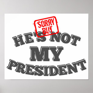 Sorry But He's Not My President Poster