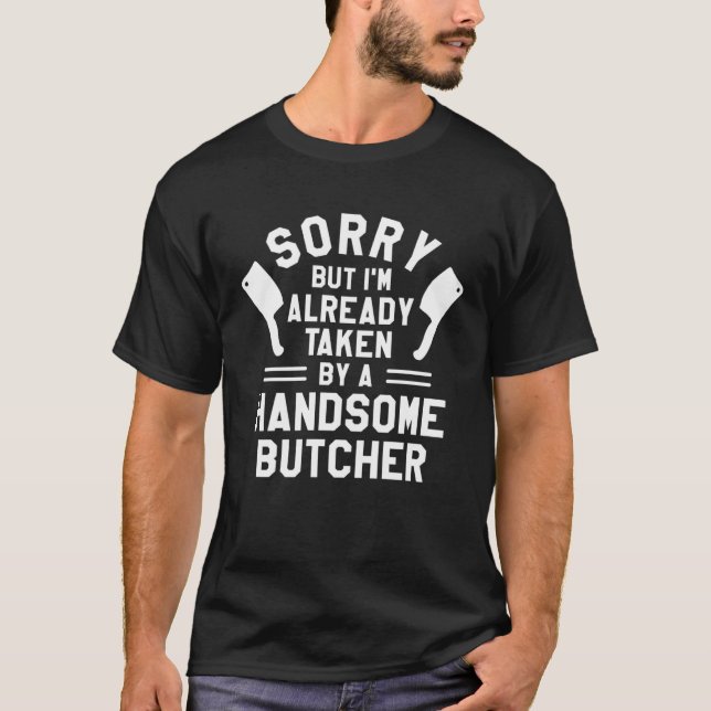 Sorry But I m Already Taken By A Handsome Butcher  T-Shirt (Front)