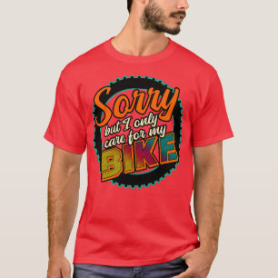 Sorry But I Only e For My Bike T-Shirt