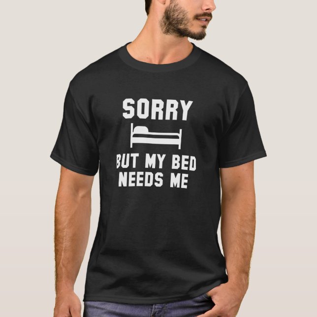 Sorry But My Bed Needs Me T-Shirt (Front)