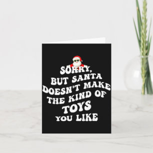 Sorry But Santa Doesn't Make The Kind Of Toys You  Card