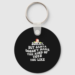 Sorry But Santa Doesnt Make The Kind Of Toys You L Key Ring