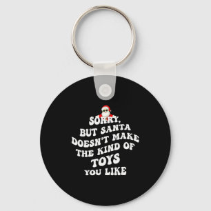 Sorry But Santa Doesnt Make The Kind Of Toys You L Key Ring