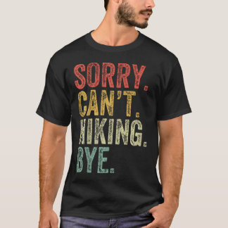 Sorry Can39T Hiking Funny I Love Hiking Hiker T-Shirt
