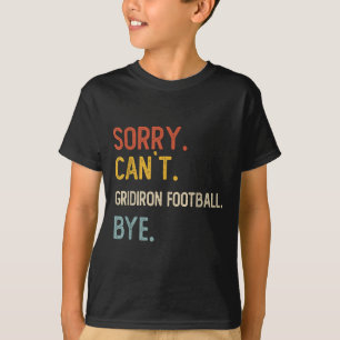 Sorry Can't Gridiron Football Bye Shirts Gridi