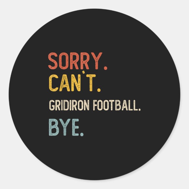 Sorry Can&#39;t Gridiron Football Bye Shirts Gridi Classic Round Sticker (Front)