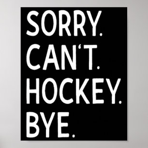 Sorry Can#39;t Hockey Bye Coach Hockey Player  Poster