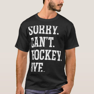 Sorry Can#39;t Hockey Bye Field Hockey Hockey Play T-Shirt