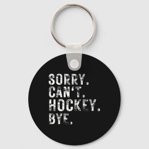 Sorry Can#39;t Hockey Bye Hockey Player Or Fan  Key Ring