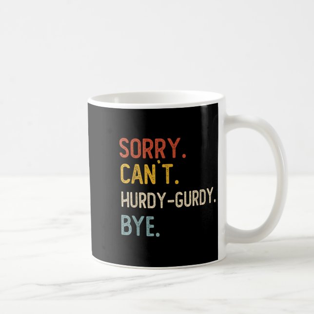 Sorry Can&#39;t Hurdy-gurdy Bye Shirts Funny Hurdy Coffee Mug (Right)