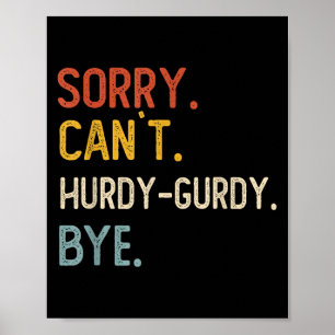 Sorry Can&#39;t Hurdy-gurdy Bye Shirts Funny Hurdy Poster