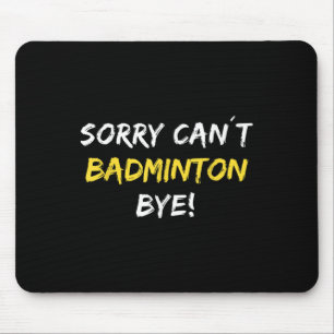 Sorry Can´t Badminton Bye Shuttle Badminton Player Mouse Pad