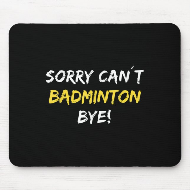 Sorry Can´t Badminton Bye Shuttle Badminton Player Mouse Pad (Front)
