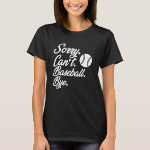 Sorry Can t Baseball Bye Dedicated Fan Baseball T-Shirt