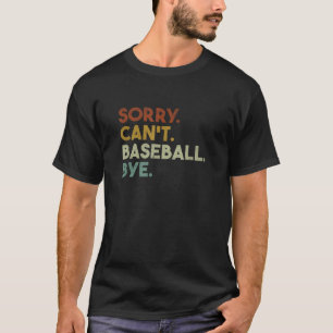 Sorry Can t Baseball Bye Funny Baseball T-Shirt
