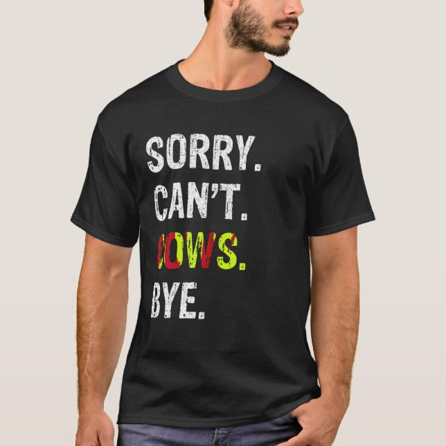 Sorry Can t Cows Bye T Shirt (Front)