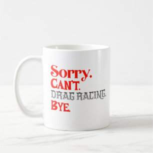 Sorry Can’t Drag Racing Bye Funny Racer Coffee Mug