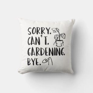 Sorry. Can’t. Gardening. Bye. Cushion