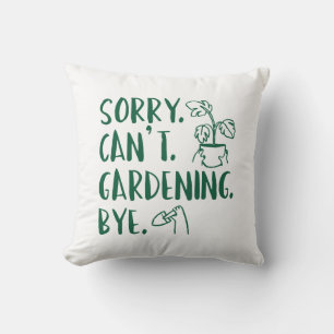 Sorry. Can’t. Gardening. Bye. Cushion
