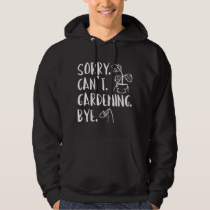 Sorry. Can’t. Gardening. Bye. Hoodie