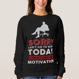 Sorry Can´T Go To Work Today I Fractured My Motiva Sweatshirt