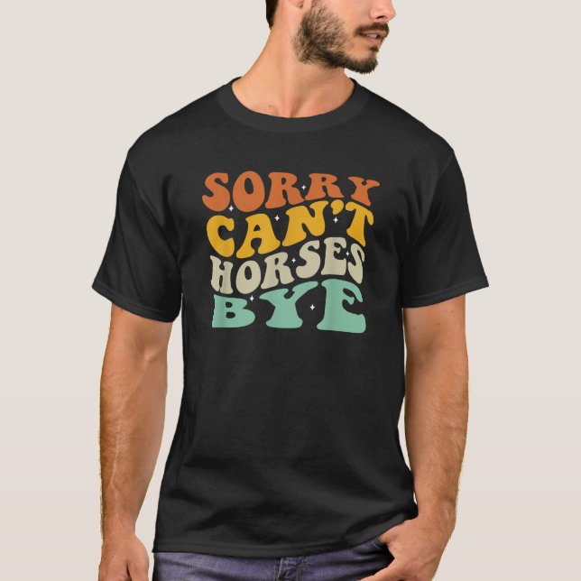 Sorry Can t Horses Bye  T-Shirt (Front)