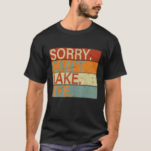 Sorry  Can t  Lake  Bye    Lake T-Shirt