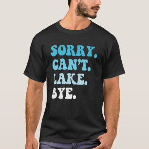 Sorry Can t Lake Bye Sailing Fishing Lake Life Su T-Shirt