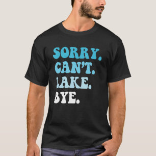 Sorry Can t Lake Bye Sailing Fishing Lake Life Su T-Shirt