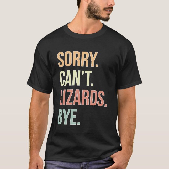 Sorry Can t Lizards Bye Lizard Owner Lizard T-Shirt (Front)