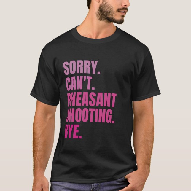 Sorry Can t Pheasant Shooting Bye Retro Hunter Bir T-Shirt (Front)