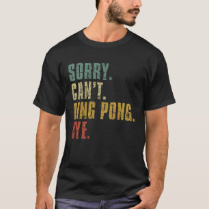 Sorry Can t Ping Pong Bye Vintage Retro Distresse T-Shirt