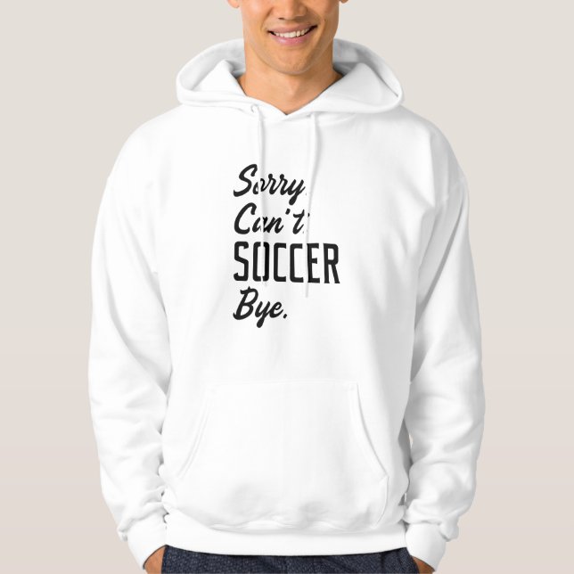 Sorry Can’t Soccer Bye Hoodie (Front)