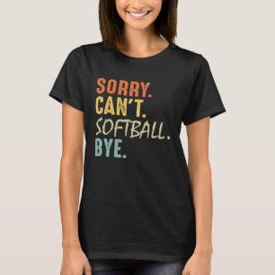 Sorry Can t Softball Bye Softball Mum Dad Baseba T-Shirt