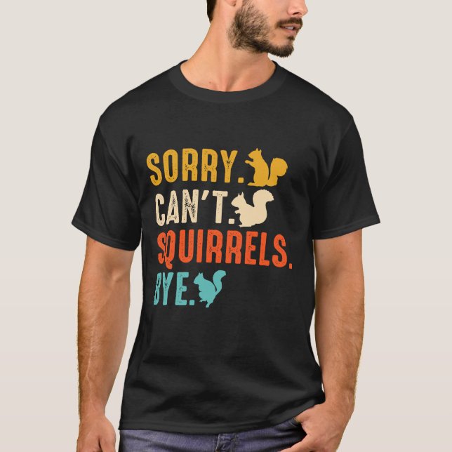 Sorry Can’t — Squirrels Bye Funny Squirrel Lover T-Shirt (Front)