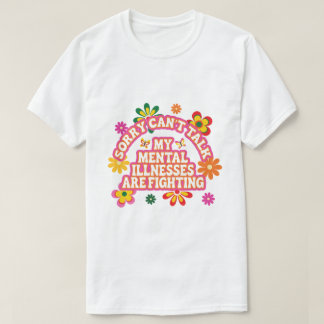 Sorry Can’t Talk My Mental Illnesses are Fighting T-Shirt