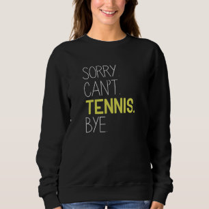 Sorry Can’t Tennis Bye Sweatshirt