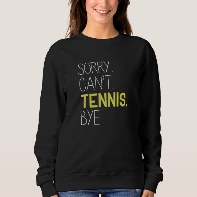 Sorry Can’t Tennis Bye Sweatshirt (Front)