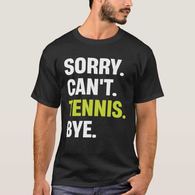 Sorry Can t Tennis Bye  Tennis Player T-Shirt (Front)