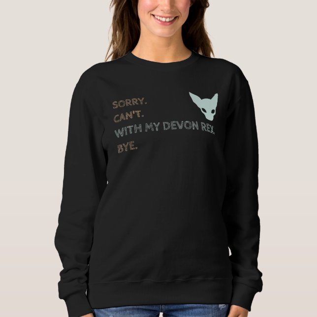 Sorry Can t With My Devon Rex Bye  Cat Sweatshirt (Front)