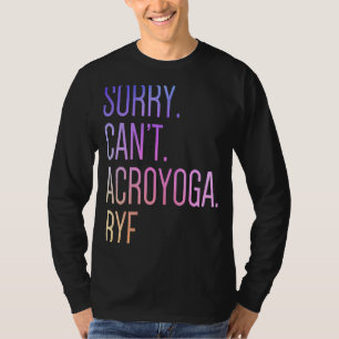 Sorry Can't Acro Yoga Acroyoga Acrobatics Gymnasti T-Shirt