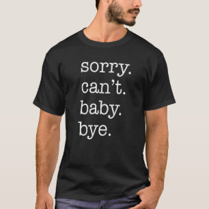 Sorry Can't Baby Bye Funny Parent Excuse Saying Sl T-Shirt